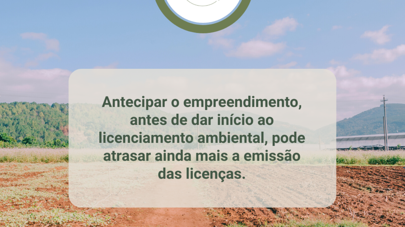 Post 124 - Antecipar o empreendimento, antes de dar início ao licenciamento ambiental, pode atrasar ainda mais a emição das licencas